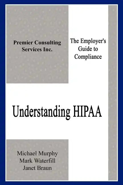 Understanding HIPAA: The Employer's Guide to Compliance - Paperback