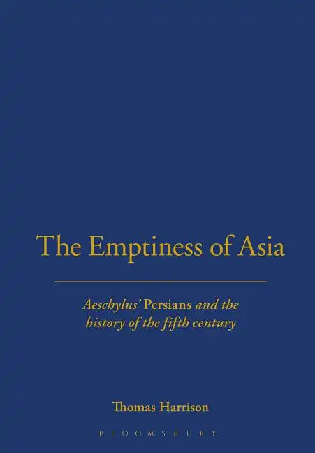 The Emptiness of Asia: Aeschylus' 'Persians' and the History of the Fifth Century - Paperback
