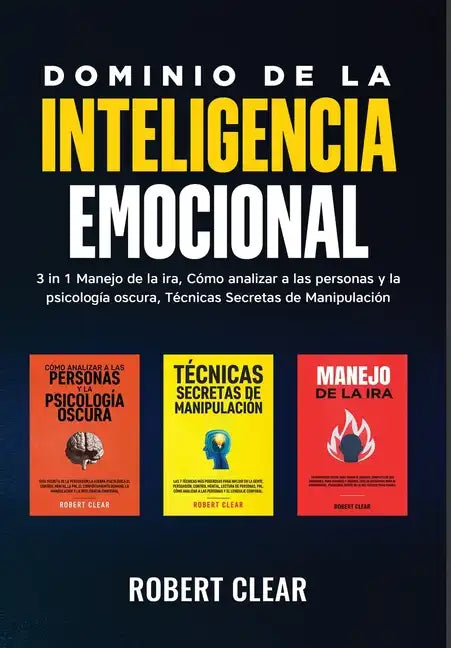 Dominio de la Inteligencia Emocional: 3 in 1 Manejo de la Ira, Cómo Analizar a Las Personas y la Psicología Oscura, Técnicas Secretas de Manipulació - Hardcover