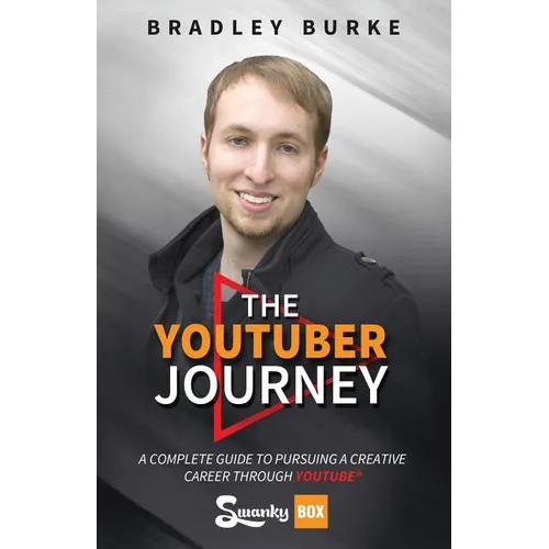 The YouTuber Journey: A Complete Guide to Pursuing a Creative Career Through YouTube - Paperback