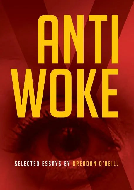 Anti - Woke: Selected Essays by Brendan O'Neill - Paperback