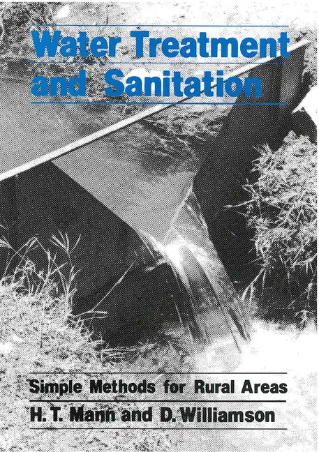 Water Treatment and Sanitation: A Handbook of Simple Methods for Rural Areas in Developing Countries - Paperback