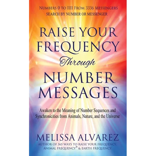Raise Your Frequency Through Number Messages: Awaken to the Meaning of Number Sequences and Synchronicities from Animals, Nature, and the Universe - Paperback