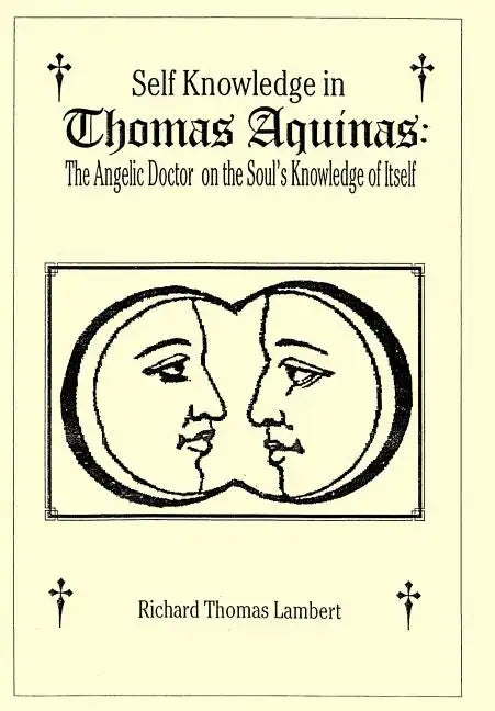 Self Knowledge in Thomas Aquinas: The Angelic Doctor on the Soul's Knowledge of Itself - Hardcover