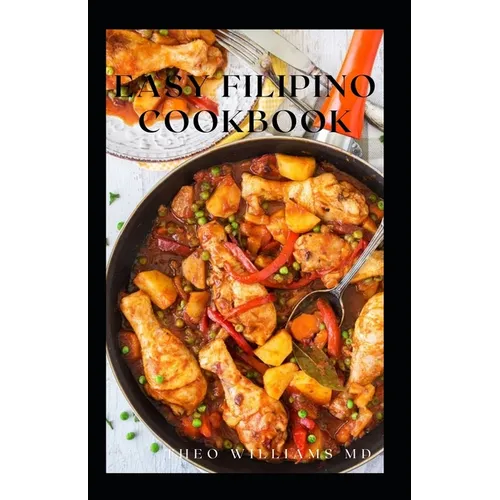 Easy Filipino Cookbook: Complete Guide To Delicious Recipes To Make Your Family And Friends Happy - Paperback
