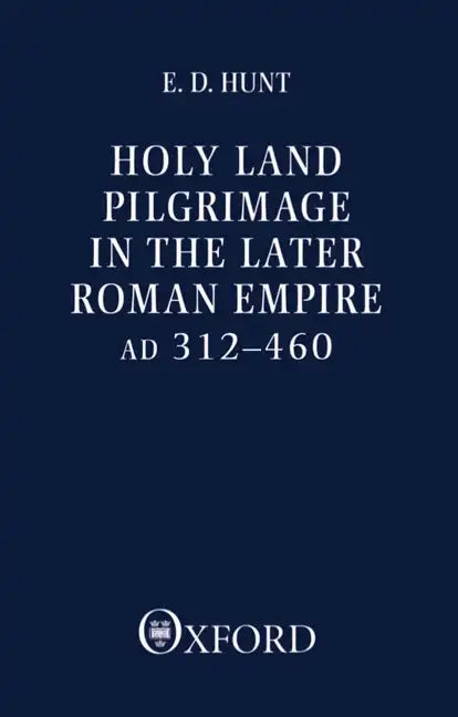 Holy Land Pilgrimage in the Later Roman Empire: Ad 312-460 - Paperback