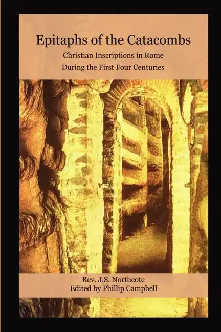 Epitaphs of the Catacombs: Christian Inscriptions in Rome During the First Four Centuries - Paperback