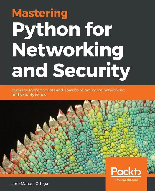 Mastering Python for Networking and Security: Leverage Python scripts and libraries to overcome networking and security issues - Paperback