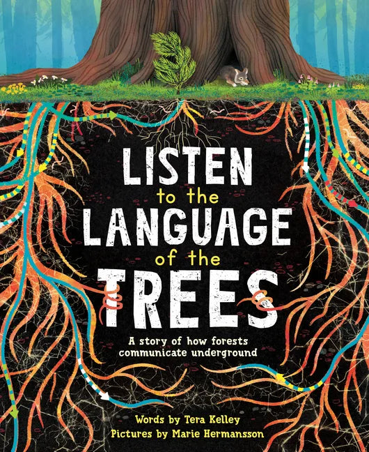 Listen to the Language of the Trees: A Story of How Forests Communicate Underground - Hardcover