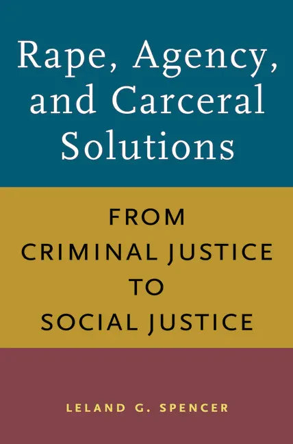 Rape, Agency, and Carceral Solutions: From Criminal Justice to Social Justice - Paperback