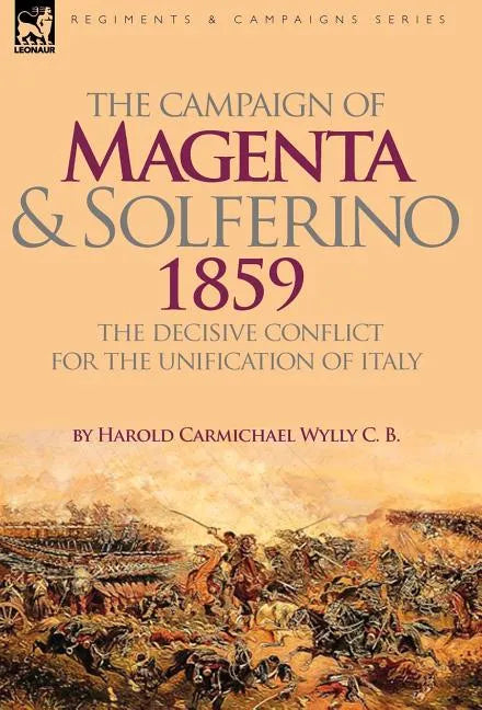 The Campaign of Magenta and Solferino 1859: the Decisive Conflict for the Unification of Italy - Hardcover