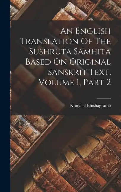 An English Translation Of The Sushruta Samhita Based On Original Sanskrit Text, Volume 1, Part 2 - Hardcover