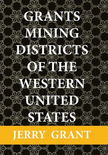Grants Mining Districts of the Western United States: Volume 1 - Hardcover