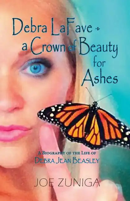 Debra Lafave- A Crown of Beauty for Ashes: A Biography of the Life of Debra Jean Beasley - Paperback