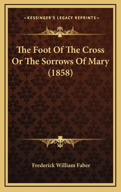 The Foot of the Cross or the Sorrows of Mary (1858) - Hardcover