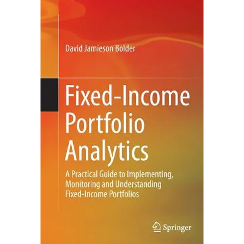Fixed-Income Portfolio Analytics: A Practical Guide to Implementing, Monitoring and Understanding Fixed-Income Portfolios - Paperback