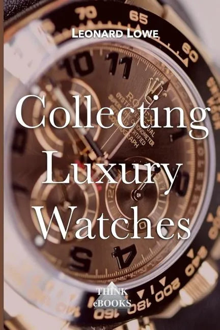 Collecting Luxury Watches (Color): Rolex, Omega, Panerai, the World of Luxury Watches - Paperback