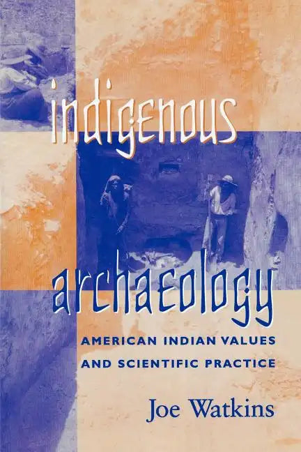 Indigenous Archaeology: American Indian Values and Scientific Practice - Paperback