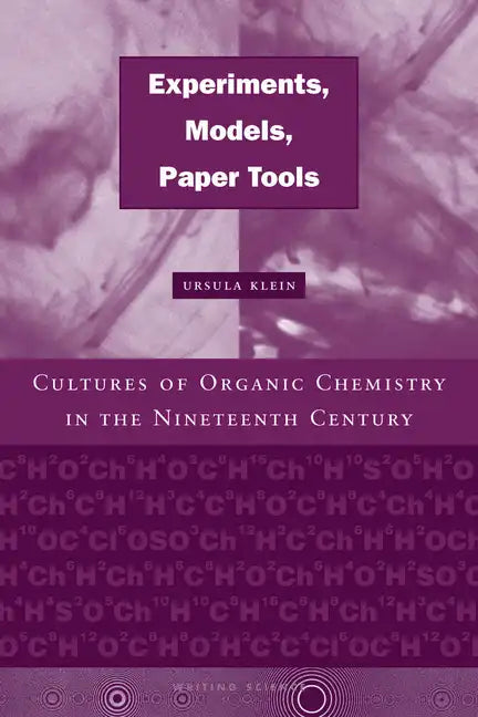 Experiments, Models, Paper Tools: Cultures of Organic Chemistry in the Nineteenth Century - Hardcover