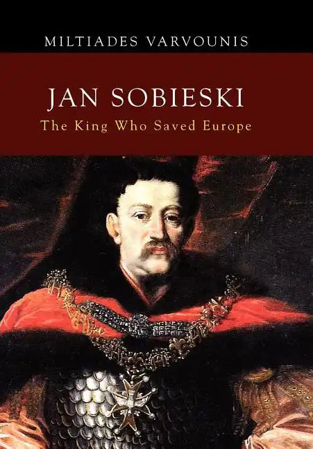 Jan Sobieski: The King Who Saved Europe - Hardcover