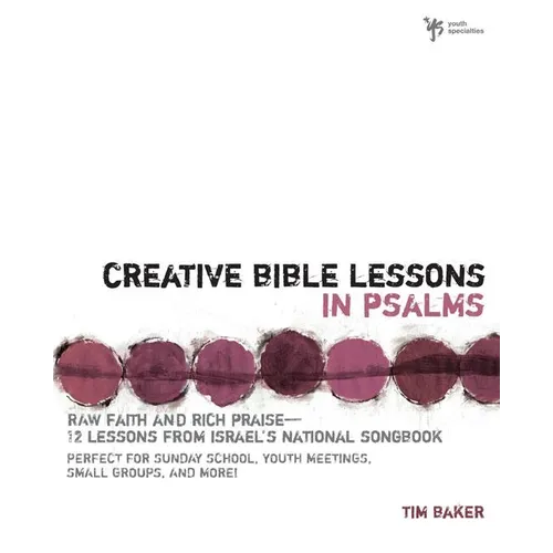 Creative Bible Lessons in Psalms: Raw Faith & Rich Praise 12 Sessions from Israel's National Songbook - Paperback