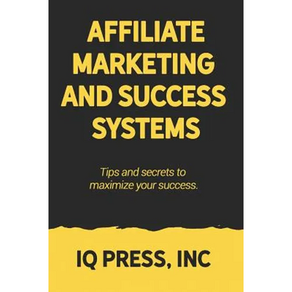 Affiliate Marketing and Success Systems: Tips and secrets to maximize your success. - Paperback