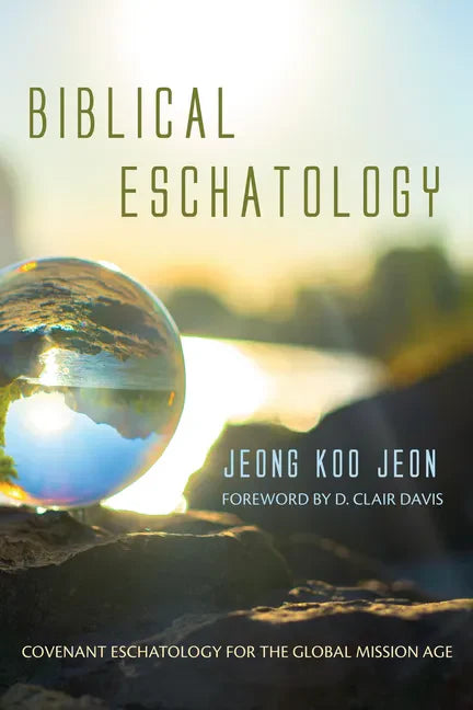 Biblical Eschatology: Covenant Eschatology for the Global Mission Age - Hardcover