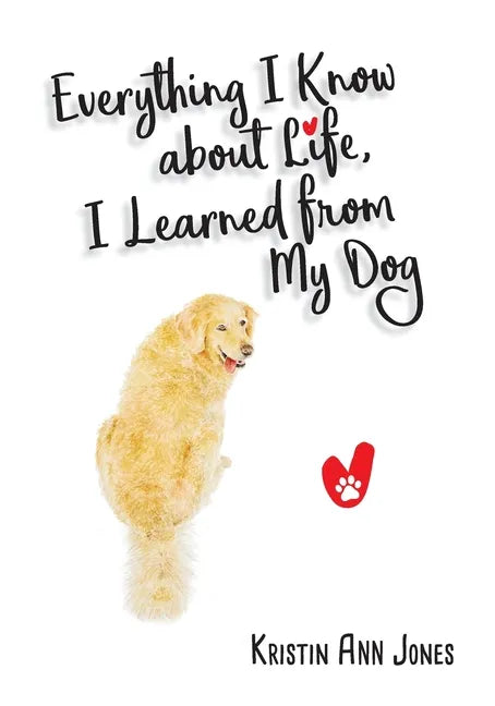 Everything I Know about Life, I Learned from My Dog - Paperback