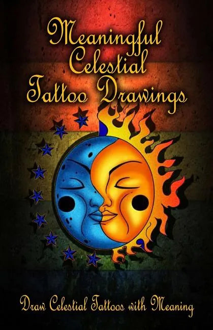 Meaningful Celestial Tattoo Drawings: Draw Celestial Tattoos with Meaning - Paperback