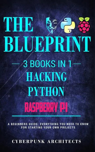 Raspberry Pi & Hacking & Python: 3 Books in 1: THE BLUEPRINT: Everything You Need To Know - Paperback