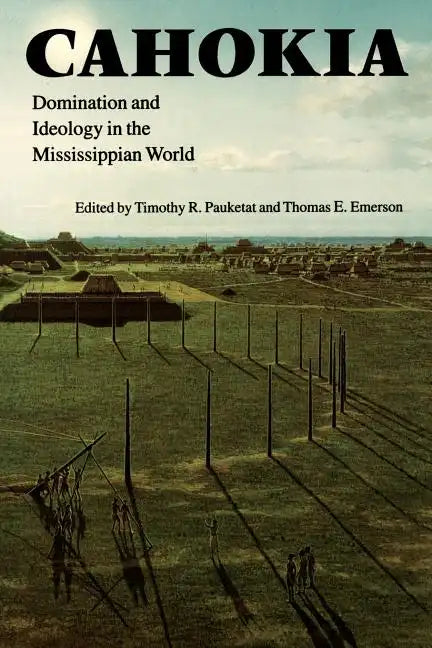 Cahokia: Domination and Ideology in the Mississippian World - Paperback