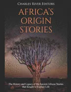 Africa's Origin Stories: The History and Legacy of the Ancient African Stories that Sought to Explain Life - Paperback