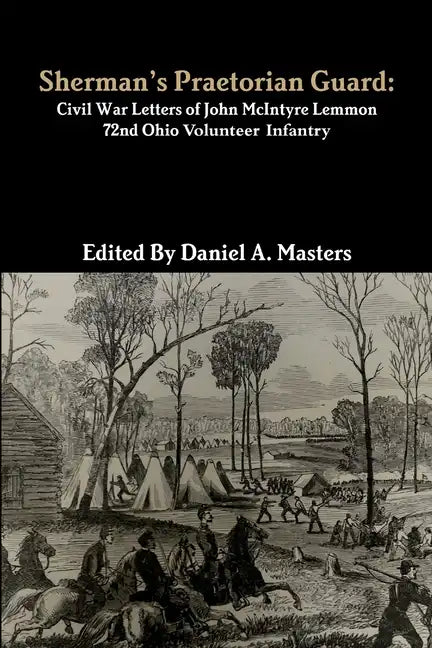 Sherman's Praetorian Guard: Civil War Letters of John McIntyre Lemmon, 72nd Ohio Volunteer Infantry - Paperback