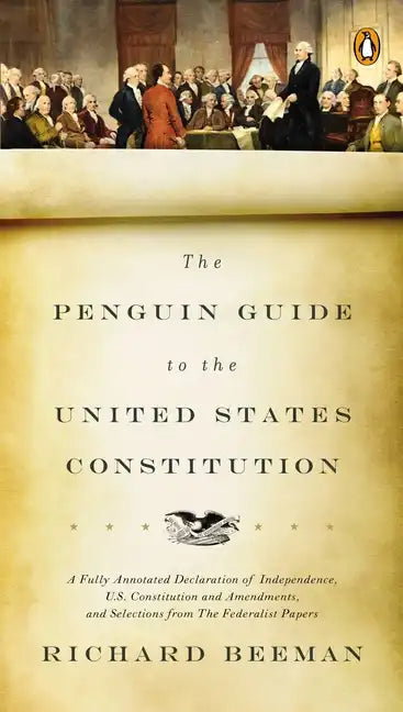 The Penguin Guide to the United States Constitution: A Fully Annotated Declaration of Independence, U.S. Constitution and Amendments, and Selections f - Paperback