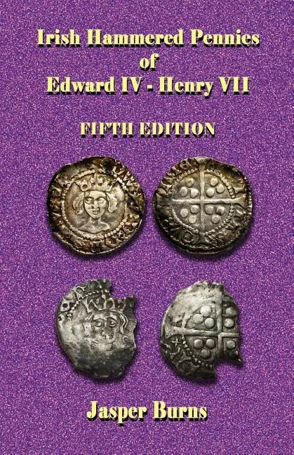 Irish Hammered Pennies of Edward IV - Henry VII, Fifth Edition - Paperback