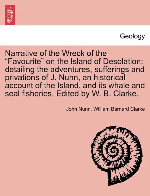 Narrative of the Wreck of the Favourite on the Island of Desolation: detailing the adventures, sufferings and privations of J. Nunn, an historical acc - Paperback