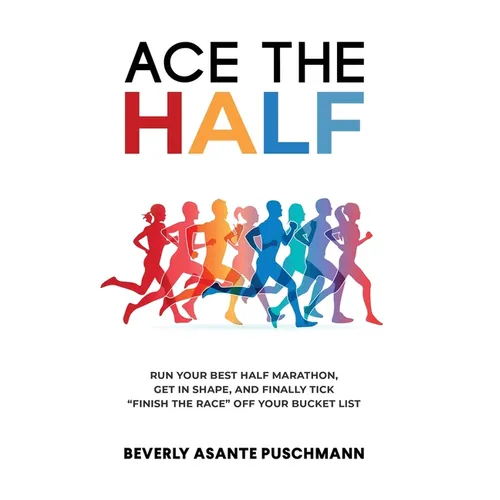 Ace the Half: Run Your Best Half Marathon, Get In Shape, And Finally Tick "Finish The Race" Off Your Bucket List - Hardcover