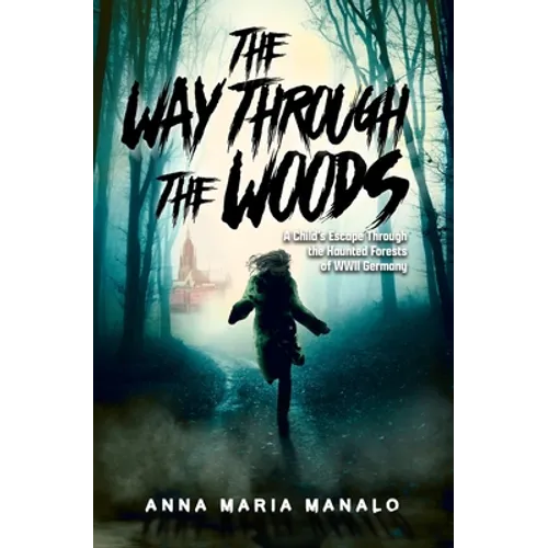 The Way Through The Woods: A Child's Escape Through the Haunted Forests of WWII Germany - Paperback