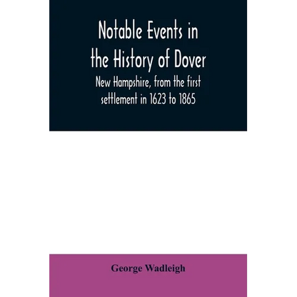 Notable events in the history of Dover, New Hampshire, from the first settlement in 1623 to 1865 - Paperback