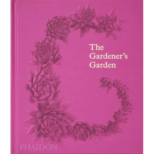 The Gardener's Garden: Inspiration Across Continents and Centuries - Hardcover