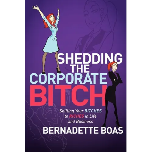 Shedding the Corporate Bitch: Shifting Your Bitches to Riches in Life and Business - Paperback
