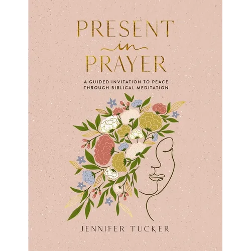 Present in Prayer: A Guided Invitation to Peace Through Biblical Meditation (30 Devotional Meditations on Scripture to Guide You in Prayer) - Hardcover