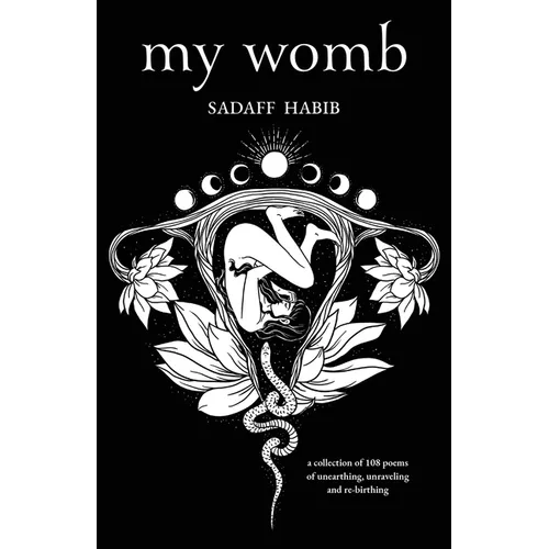 My Womb, A collection of 108 poems of unearthing, unraveling and re-birthing - Paperback