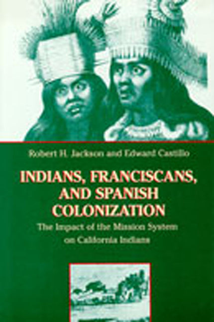Indians, Franciscans, and Spanish Colonization: The Impact of the Mission System on California Indians - Paperback