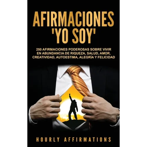 Afirmaciones "Yo soy": 250 afirmaciones poderosas sobre vivir en abundancia de riqueza, salud, amor, creatividad, autoestima, alegría y felicidad - Hardcover