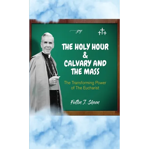 The Holy Hour and Calvary and the Mass: The Transforming Power of the Eucharist - Hardcover