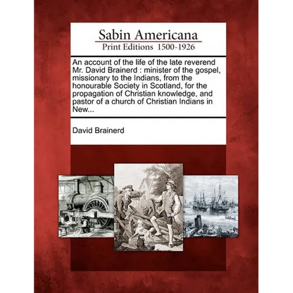 An account of the life of the late reverend Mr. David Brainerd: minister of the gospel, missionary to the Indians, from the honourable Society in Scot - Paperback