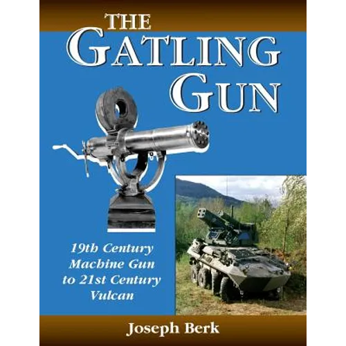 The Gatling Gun: 19th Century Machine Gun to 21st Century Vulcan - Paperback