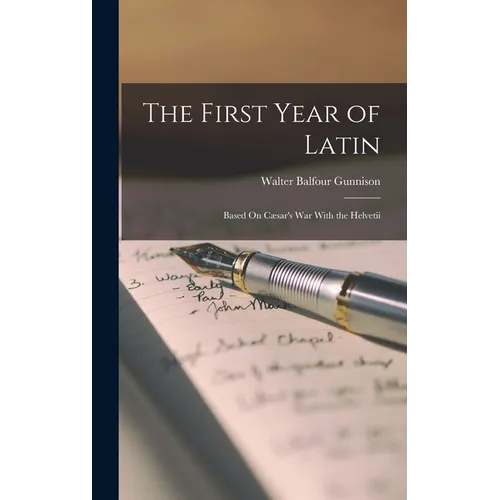 The First Year of Latin: Based On Cæsar's War With the Helvetii - Hardcover