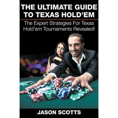The Ultimate Guide To Texas Hold'em: The Expert Strategies For Texas Hold'em Tournaments Revealed! - Paperback
